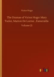 Cover von The Dramas of Victor Hugo: Mary Tudor, Marion De Lorme , Esmeralda