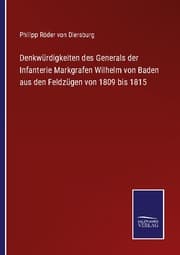 Cover von Denkwürdigkeiten des Generals der Infanterie Markgrafen Wilhelm von Baden aus den Feldzügen von 1809 bis 1815