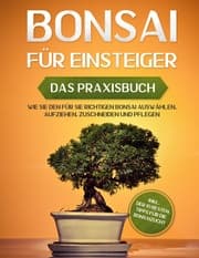 Cover von Bonsai für Einsteiger - Das Praxisbuch: Wie Sie den für Sie richtigen Bonsai auswählen, aufziehen, zuschneiden und pflegen - inkl. der 10 besten Tipps für die Bonsaizucht
