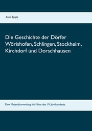 Cover von Die Geschichte der Dörfer Wörishofen, Schlingen, Stockheim, Kirchdorf und Dorschhausen