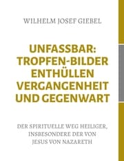 Cover von Unfassbar: Tropfen-Bilder enthüllen Vergangenheit und Gegenwart