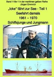 Cover von Icke fährt zur See - Seefahrt damals: 1961 - 1970 Teil 1 - Schiffsjunge und Jungmann - Farbversion - Band 118e Teil 1 in der maritimen gelben Reihe - bei Jürgen Ruszkowski