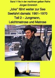 Cover von Icke fährt weiter zur See - Seefahrt damals: 1961 - 1970 - Teil 2 - Jungmann, Leichtmatrose und Matrose - Band 119e in der maritimen gelben Reihe bei Jürgen Ruszkowski