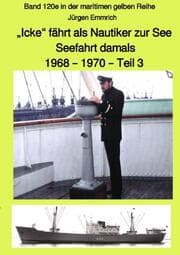 Cover von Icke fährt als Nautiker zur See - Seefahrt damals: 1968 - 1970 - Teil 3 farbig - Band 120e in der maritimen gelben Reihe bei Jürgen Ruszkowski