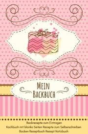 Cover von Mein Backbuch Backrezepte zum Eintragen Kochbuch mit blanko Seiten Rezepte zum Selberschreiben Backen Rezeptbuch Rezept Notizbuch