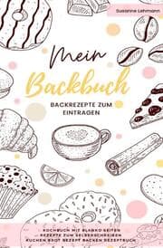 Cover von Mein Backbuch Backrezepte zum Eintragen Kochbuch mit blanko Seiten Rezepte zum Selberschreiben Kuchen Brot Rezept Backen Rezeptbuch