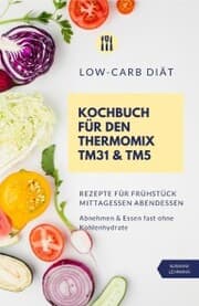 Cover von Low-Carb Diät Kochbuch für den Thermomix TM31 und TM5 Rezepte für Frühstück Mittagessen Abendessen Abnehmen und Essen fast ohne Kohlenhydrate