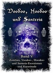 Cover von Voodoo, Hoodoo & Santería - Band 5 Zombies, Voodoo-, Hoodoo- und Santería-Exorzismen und Kurzrituale