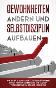 Cover von Gewohnheiten ändern und Selbstdisziplin aufbauen: Wie Sie in 6 Schritten alte Gewohnheiten durch neue ersetzen und mit kleinen Veränderungen Großes erreichen