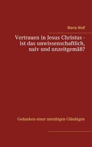 Cover von Vertrauen in Jesus Christus - ist das unwissenschaftlich, naiv und unzeitgemäß?