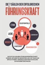 Cover von Die 7 Säulen der erfolgreichen Führungskraft: Wie Sie zur wahren Führungspersönlichkeit werden, Mitarbeiter begeistern und Ihr Team zum Erfolg führen, Persönlichkeitsentwicklung zur Mitarbeiterführung