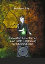 Cover von Radioaktive Leuchtfarben - eine totale Entgleisung der Uhrenindustrie