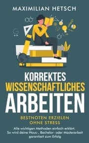 Cover von Korrektes wissenschaftliches Arbeiten - Bestnoten erzielen ohne Stress