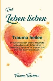 Cover von Das Leben lieben - Trauma heilen