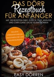 Cover von Das Dörr Rezeptbuch für Anfänger: Mit 100 Rezepten Obst, Fleisch, Pilze, Kräuter und Chips ganz leicht selber dörren - inklusive Dörrzeitentabellen, Smoothiepulver- und Müsliriegelrezepte