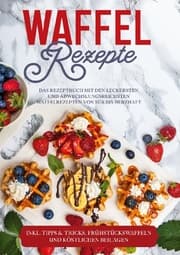 Cover von Waffel Rezepte: Das Rezeptbuch mit den leckersten und abwechslungsreichsten Waffelrezepten von süß bis herzhaft - inkl. Tipps & Tricks, Frühstückswaffeln und köstlichen Beilagen