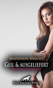 Cover von Geil und ausgeliefert - Erotische Geschichte + 3 weitere Geschichten