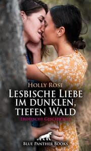 Cover von Lesbische Liebe im dunklen, tiefen Wald - Erotische Geschichte + 2 weitere Geschichten