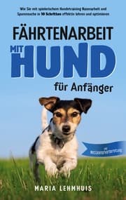 Cover von Fährtenarbeit mit Hund - für Anfänger: Wie Sie mit spielerischem Hundetraining Nasenarbeit und Spurensuche in 10 Schritten effektiv lehren und optimieren - inkl. Wettkampfvorbereitung