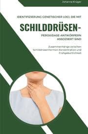 Cover von Identifizierung genetischer Loci, die mit Schilddrüsen-Peroxidase-Antikörpern assoziiert sind Zusammenhänge zwischen Schilddrüsenhormon-Konzentration und Frühgeburtlichkeit