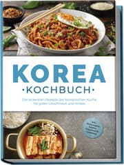 Cover von Korea Kochbuch: Die leckersten Rezepte der koreanischen Küche für jeden Geschmack und Anlass - inkl. Brotrezepten, Salaten, Fingerfood & Getränken