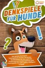 Cover von Denkspiele für Hunde: Das geniale Denksport Trainingsbuch mit den 130 besten Hundespielen für eine optimale Förderung und Hundeerziehung (inkl. Trainingsplan für Agility, Intelligenz & Spaß)