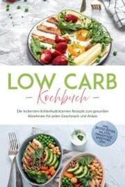 Cover von Low Carb Kochbuch: Die leckersten kohlenhydratarmen Rezepte zum gesunden Abnehmen für jeden Geschmack und Anlass - inkl. Brotrezepten, Salaten, Fingerfood, Smoothies uvm.