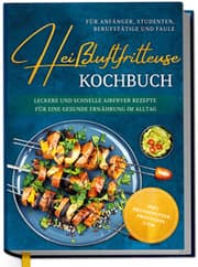 Cover von Heißluftfritteuse Kochbuch für Anfänger, Studenten, Berufstätige & Faule