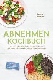 Cover von Abnehmen Kochbuch: Die leckersten Rezepte für jeden Geschmack und Anlass - für sichtbare Erfolge und mehr Energie - inkl. 30-Tage-Ernährungsplan, Frühstück, Eiweißbrote, Soßen & Dips, Desserts