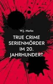 Cover von True Crime Serienmörder im 20. Jahrhundert