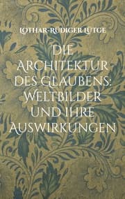 Cover von Die Architektur des Glaubens: Weltbilder und ihre Auswirkungen