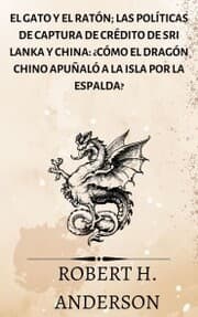 Cover von El gato y el ratón; Las políticas de captura de crédito de Sri Lanka y China: cómo el dragón chino apuñaló a la isla por la espalda?