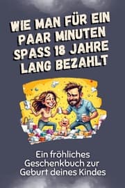 Cover von Wie man für ein paar Minuten Spaß 18 Jahre lang bezahlt