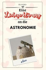 Cover von Eine Liebeserklärung an die Astronomie - Die große Hommage - das perfekte Geschenk für Weihnachten und Geburtstag und jeden Anlass