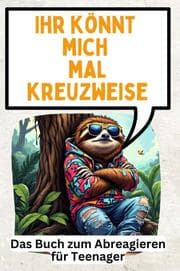 Cover von Ihr könnt mich mal kreuzweise - 30 geniale Gründe, sich nicht mehr aufzuregen
