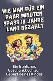 Cover von Wie man für ein paar Minuten Spaß 18 Jahre lang bezahlt