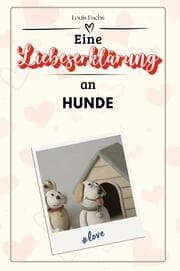 Cover von Eine Liebeserklärung an Hunde - Die große Hommage - das perfekte Geschenk für Weihnachten und Geburtstag und jeden Anlass