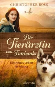 Cover von Die Tierärztin von Fairbanks - Ein neues Leben in Alaska (Die Tierärztin von Fairbanks, Bd. 1)