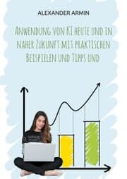 Cover von Anwendung von KI heute und in naher Zukunft mit praktischen Beispielen und Tipps und