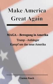 Cover von Make America Great Again MAGA - Bewegung - Trump - Anhänger und der Kampf um das neue Amerika