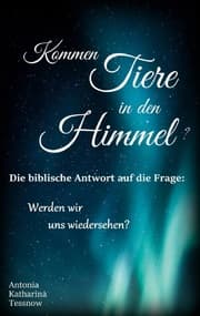 Cover von Kommen Tiere in den Himmel? Die biblische Antwort auf die Frage: Werden wir uns wiedersehen?