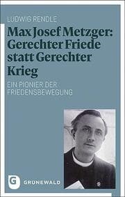 Cover von Max Josef Metzger: Gerechter Friede statt Gerechter Krieg