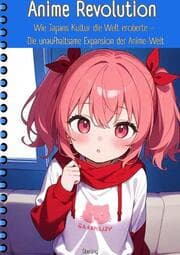 Cover von Anime Revolution I Wie Japans Kultur die Welt eroberte - Die unaufhaltsame Expansion der Anime-Welt