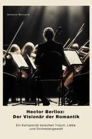 Cover von Hector Berlioz: Der Visionär der Romantik
