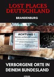 Cover von Lost Places Deutschland I Verborgene Orte in deinem Bundesland I Brandenburg
