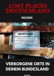 Cover von Lost Places Deutschland I Verborgene Orte in deinem Bundesland I Hessen