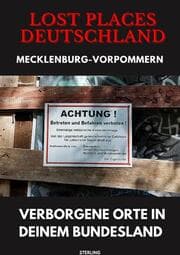 Cover von Lost Places Deutschland I Verborgene Orte in deinem Bundesland I Mecklenburg-Vorpommern