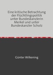 Cover von Eine kritische Betrachtung der Flüchtlingspolitik unter Bundeskanzlerin Merkel und unter Bundeskanzler Scholz