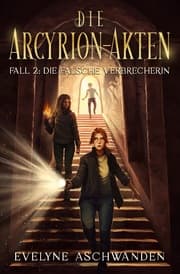 Cover von Die Arcyrion-Akten - Fall 2: Die falsche Verbrecherin