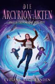 Cover von Die Arcyrion-Akten - Fall 3: Gefangene der Zeit